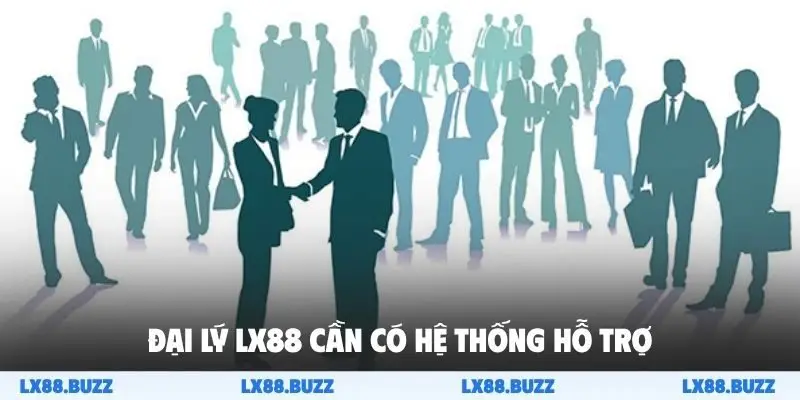 Đại lý LX88 cần có hệ thống hỗ trợ