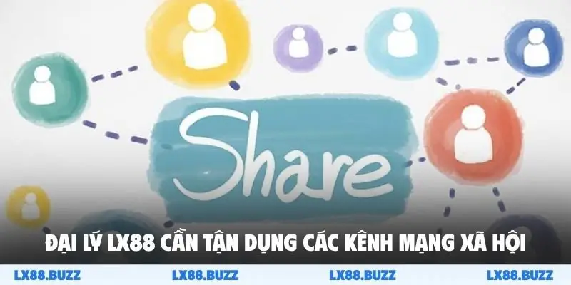 Đại lý LX88 cần tận dụng các kênh mạng xã hội