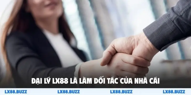 Đại lý LX88 là làm đối tác của nhà cái