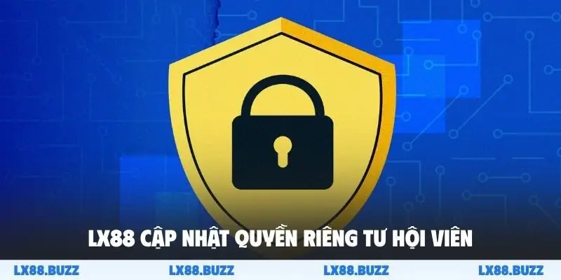 LX88 cập nhật quyền riêng tư hội viên