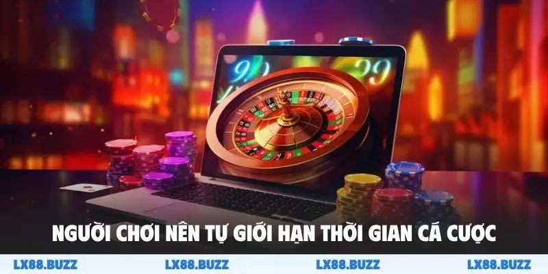 Người chơi nên tự giới hạn thời gian cá cược
