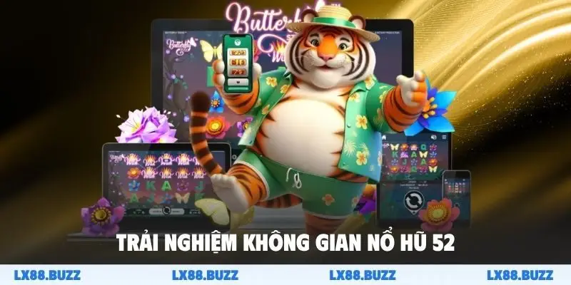 Trải nghiệm khổng gian nổ hũ 52